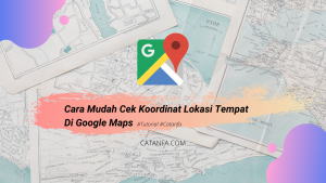 Cara Mudah Mengetahui Koordinat Lokasi di Google Maps