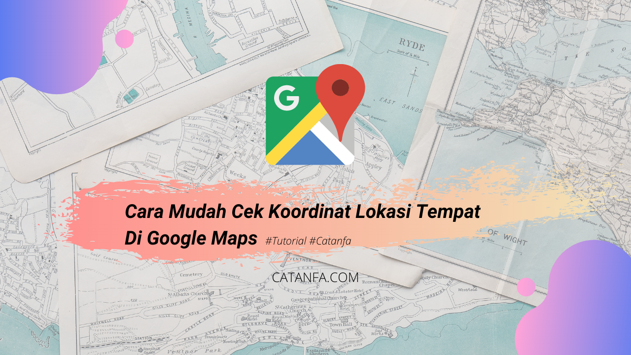 Cara Mudah Cari Koordinat Lokasi di Google Maps