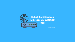 Cara Merubah Services Port Pada Mikrotik Melalui WINBOX ‘GUI’